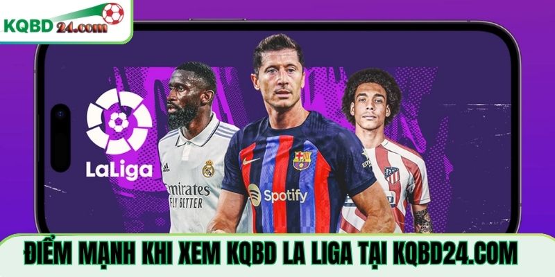 Điểm mạnh khi xem KQBD La Liga Tại visioweb.tv
